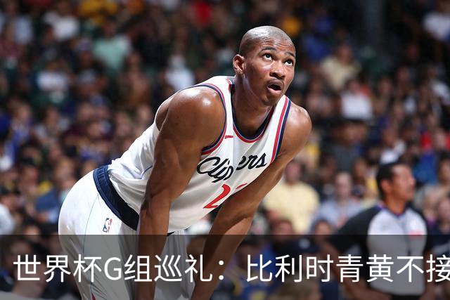 世界杯G组巡礼：比利时青黄不接 伊朗赴美参赛风波不断