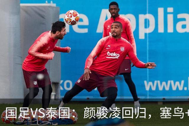 国足VS泰国：颜骏凌回归，塞鸟+黄嘉辉坐镇，韦世豪张玉宁领衔