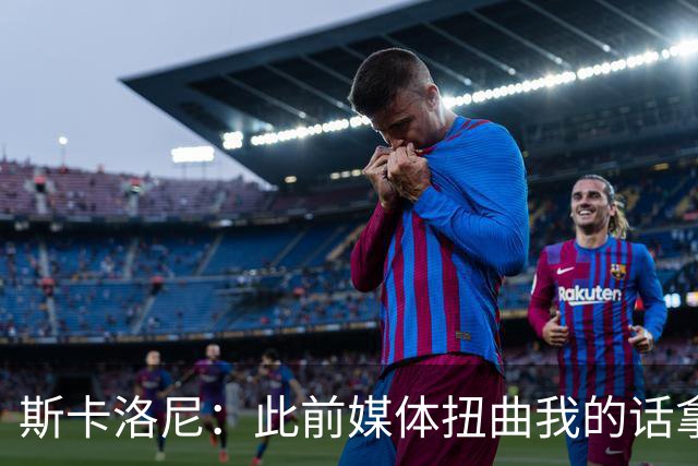 斯卡洛尼：此前媒体扭曲我的话拿去问葡萄牙主帅，这种做法很低级